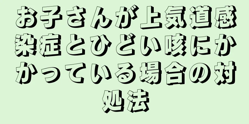 お子さんが上気道感染症とひどい咳にかかっている場合の対処法