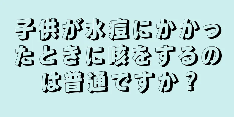子供が水痘にかかったときに咳をするのは普通ですか？