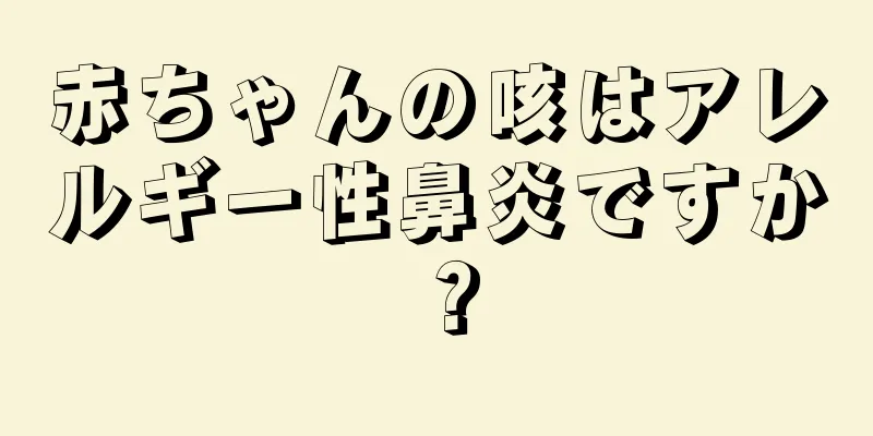 赤ちゃんの咳はアレルギー性鼻炎ですか？