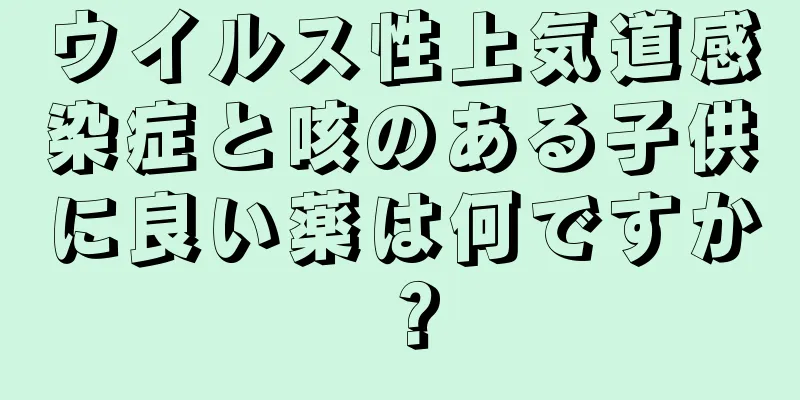 ウイルス性上気道感染症と咳のある子供に良い薬は何ですか？