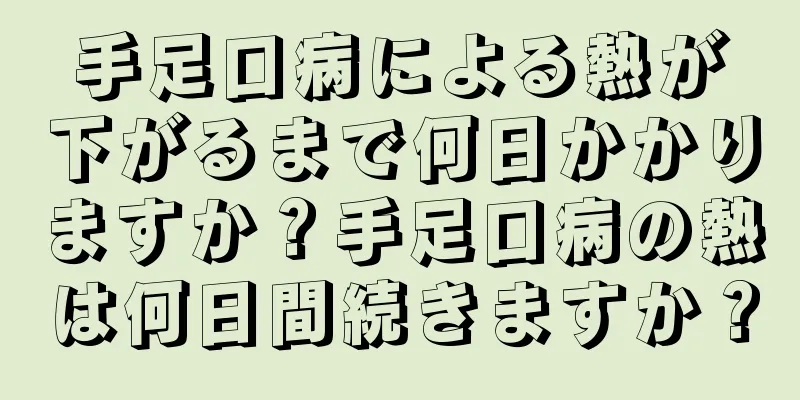 手足口病による熱が下がるまで何日かかりますか？手足口病の熱は何日間続きますか？