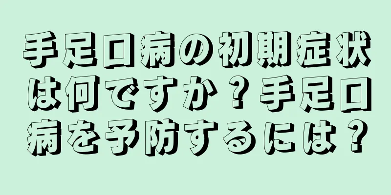 手足口病の初期症状は何ですか？手足口病を予防するには？