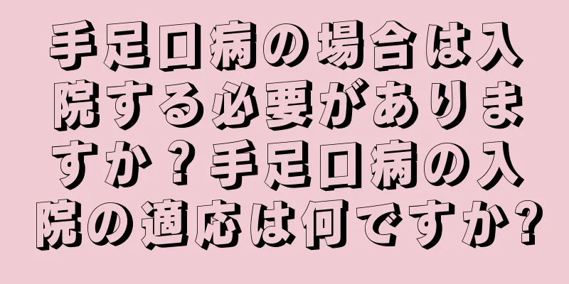 手足口病の場合は入院する必要がありますか？手足口病の入院の適応は何ですか?