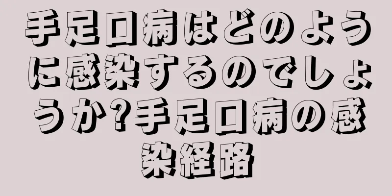 手足口病はどのように感染するのでしょうか?手足口病の感染経路