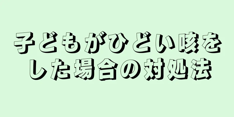 子どもがひどい咳をした場合の対処法