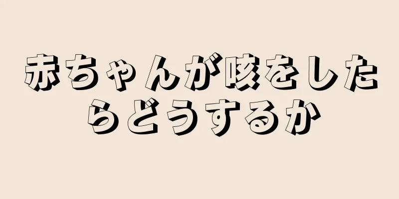 赤ちゃんが咳をしたらどうするか