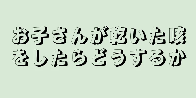 お子さんが乾いた咳をしたらどうするか