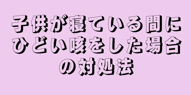 子供が寝ている間にひどい咳をした場合の対処法