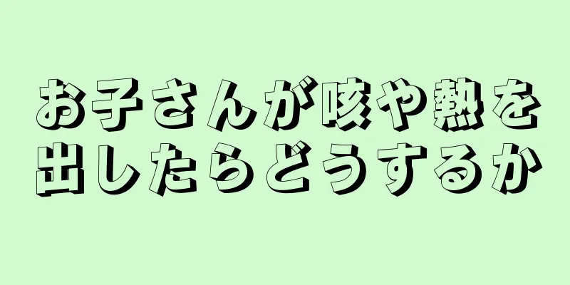 お子さんが咳や熱を出したらどうするか