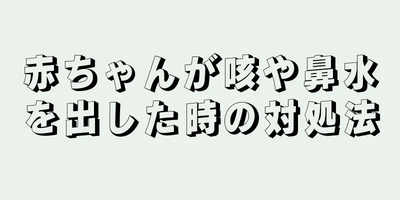 赤ちゃんが咳や鼻水を出した時の対処法