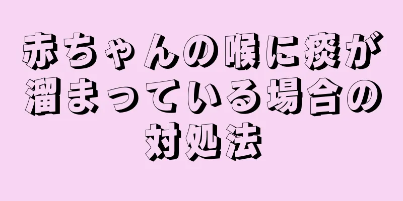 赤ちゃんの喉に痰が溜まっている場合の対処法