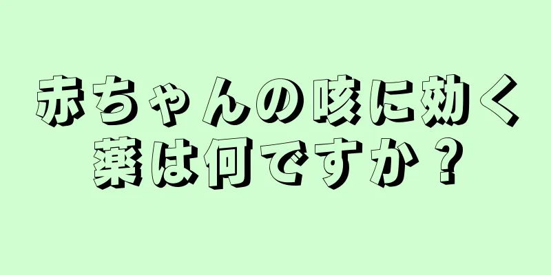 赤ちゃんの咳に効く薬は何ですか？