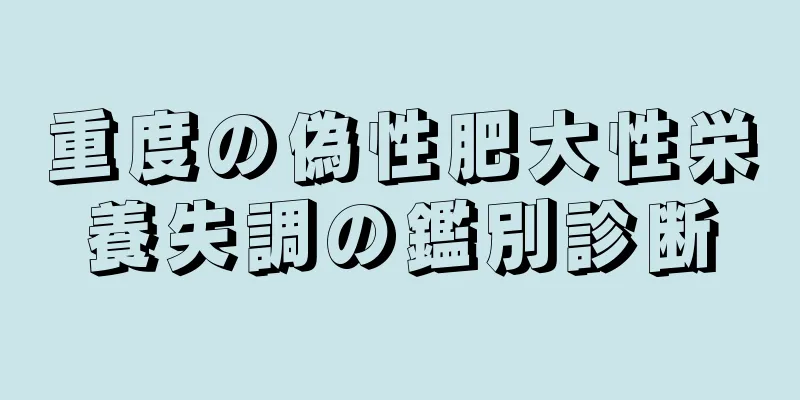 重度の偽性肥大性栄養失調の鑑別診断