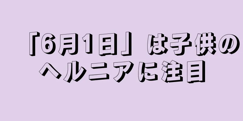 「6月1日」は子供のヘルニアに注目