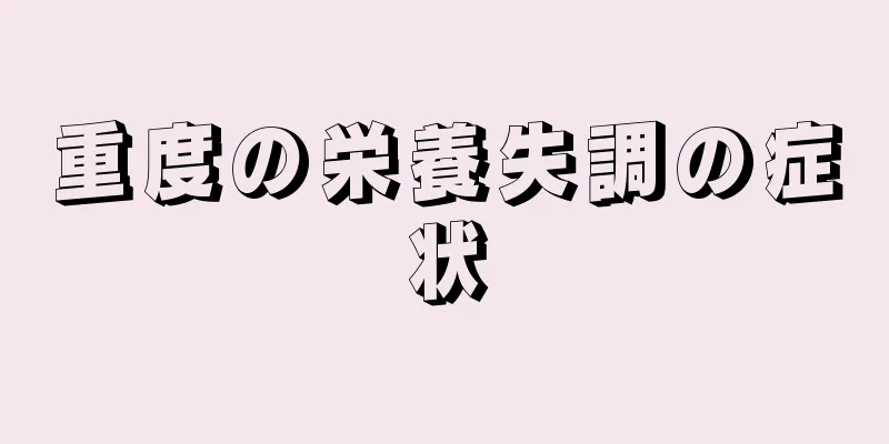重度の栄養失調の症状
