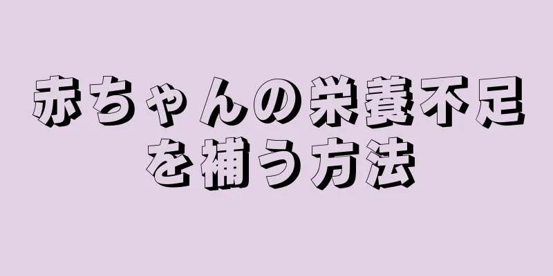 赤ちゃんの栄養不足を補う方法