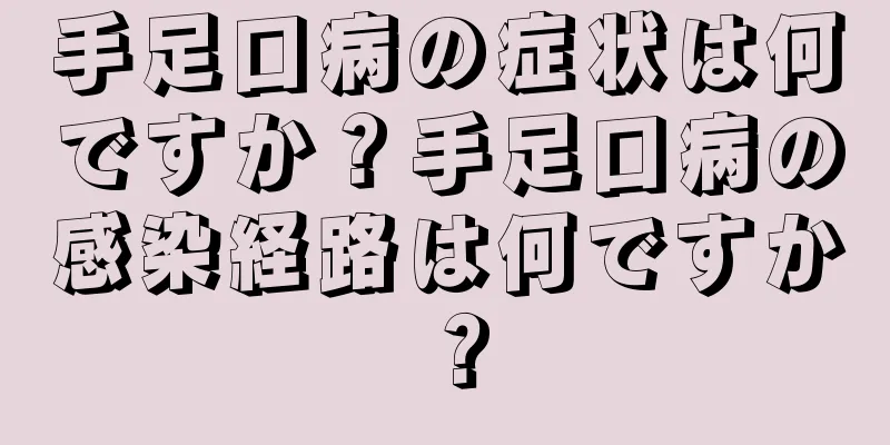 手足口病の症状は何ですか？手足口病の感染経路は何ですか？