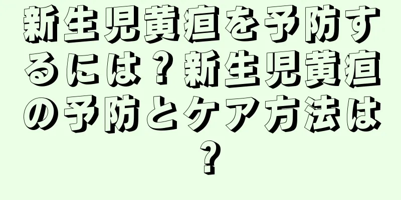 新生児黄疸を予防するには？新生児黄疸の予防とケア方法は？