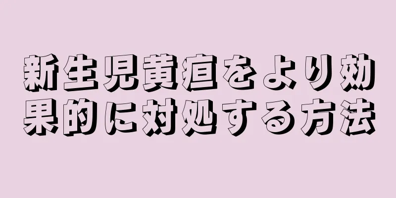 新生児黄疸をより効果的に対処する方法
