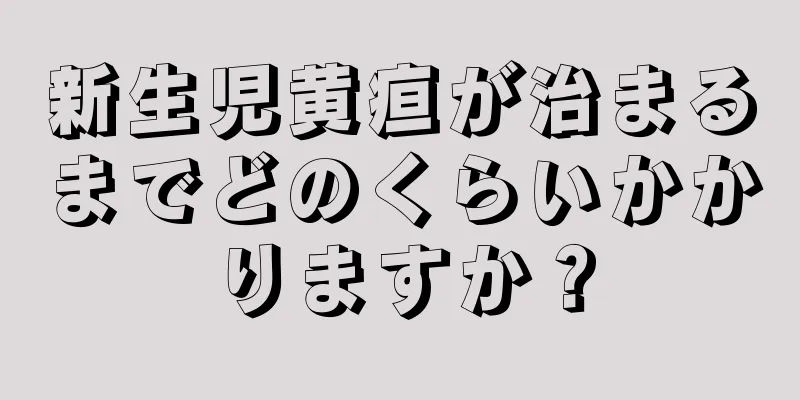 新生児黄疸が治まるまでどのくらいかかりますか？