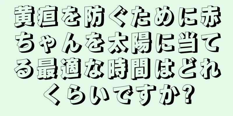 黄疸を防ぐために赤ちゃんを太陽に当てる最適な時間はどれくらいですか?