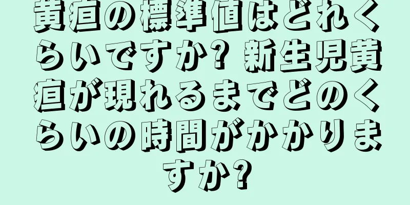 黄疸の標準値はどれくらいですか? 新生児黄疸が現れるまでどのくらいの時間がかかりますか?