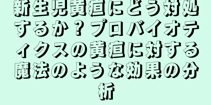 新生児黄疸にどう対処するか？プロバイオティクスの黄疸に対する魔法のような効果の分析