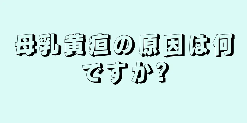 母乳黄疸の原因は何ですか?