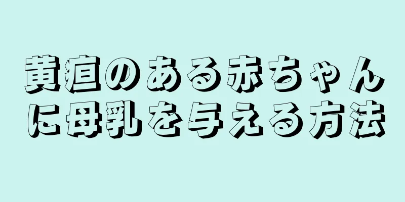 黄疸のある赤ちゃんに母乳を与える方法