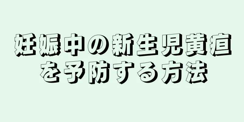 妊娠中の新生児黄疸を予防する方法