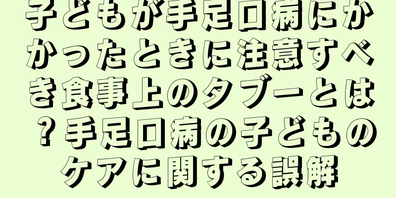 子どもが手足口病にかかったときに注意すべき食事上のタブーとは？手足口病の子どものケアに関する誤解