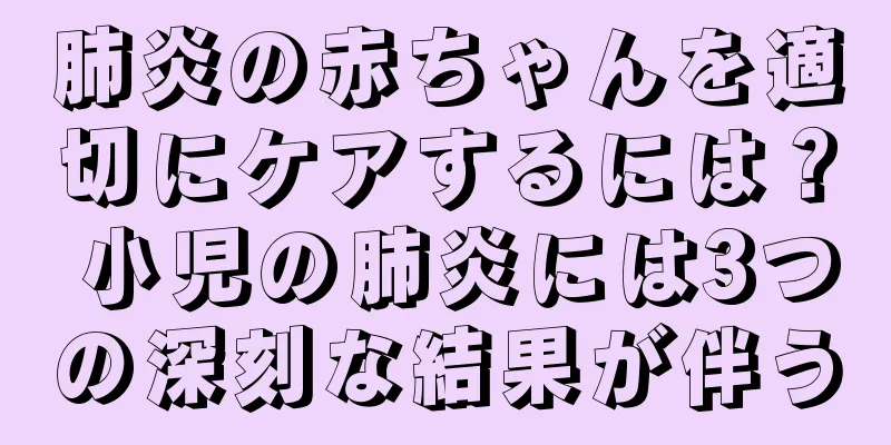 肺炎の赤ちゃんを適切にケアするには？ 小児の肺炎には3つの深刻な結果が伴う