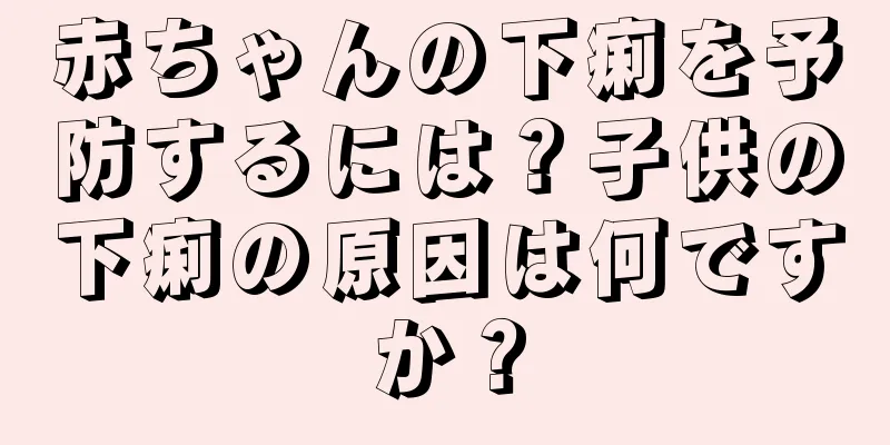 赤ちゃんの下痢を予防するには？子供の下痢の原因は何ですか？