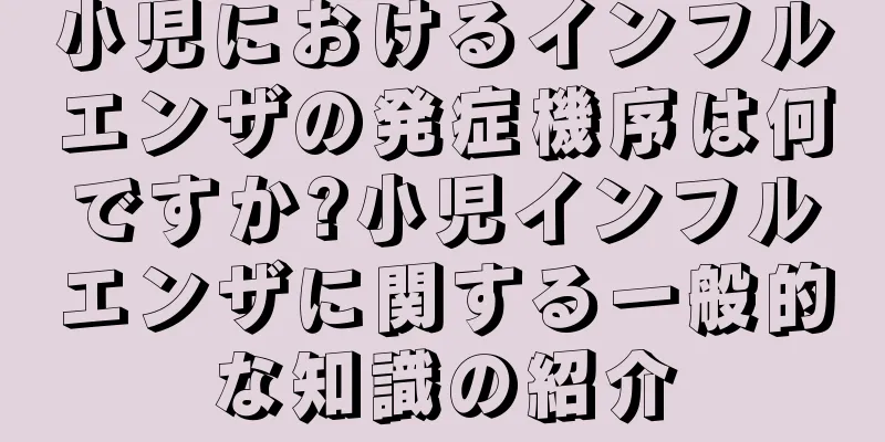 小児におけるインフルエンザの発症機序は何ですか?小児インフルエンザに関する一般的な知識の紹介