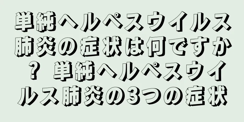 単純ヘルペスウイルス肺炎の症状は何ですか？ 単純ヘルペスウイルス肺炎の3つの症状