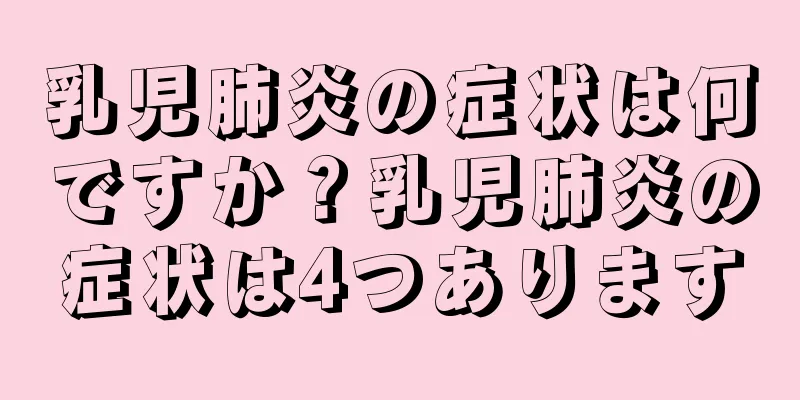乳児肺炎の症状は何ですか？乳児肺炎の症状は4つあります