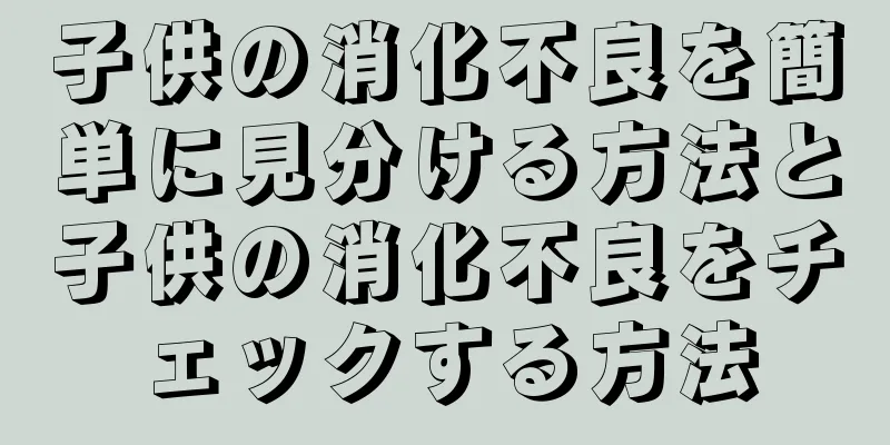 子供の消化不良を簡単に見分ける方法と子供の消化不良をチェックする方法