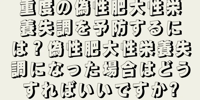 重度の偽性肥大性栄養失調を予防するには？偽性肥大性栄養失調になった場合はどうすればいいですか?