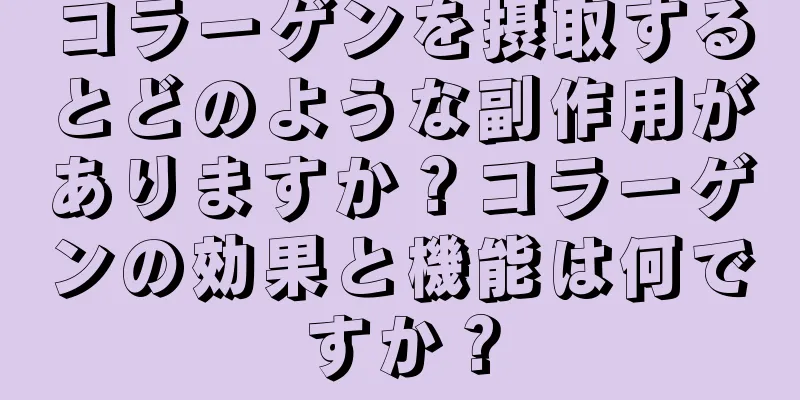 コラーゲンを摂取するとどのような副作用がありますか？コラーゲンの効果と機能は何ですか？