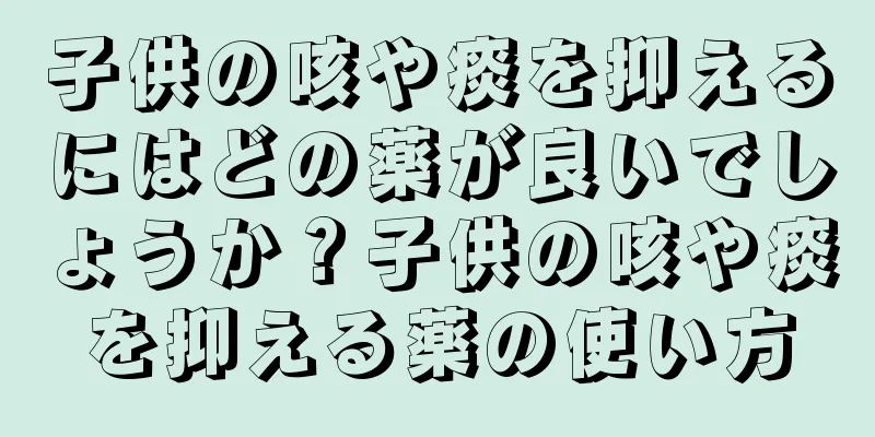 子供の咳や痰を抑えるにはどの薬が良いでしょうか？子供の咳や痰を抑える薬の使い方