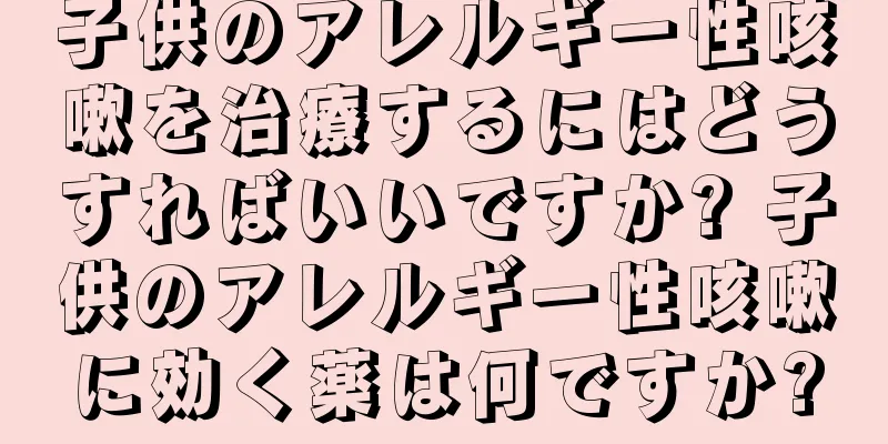 子供のアレルギー性咳嗽を治療するにはどうすればいいですか? 子供のアレルギー性咳嗽に効く薬は何ですか?