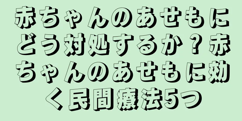 赤ちゃんのあせもにどう対処するか？赤ちゃんのあせもに効く民間療法5つ