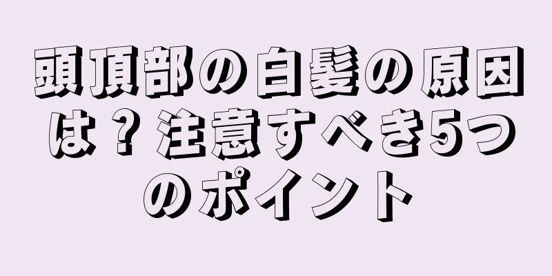 頭頂部の白髪の原因は？注意すべき5つのポイント