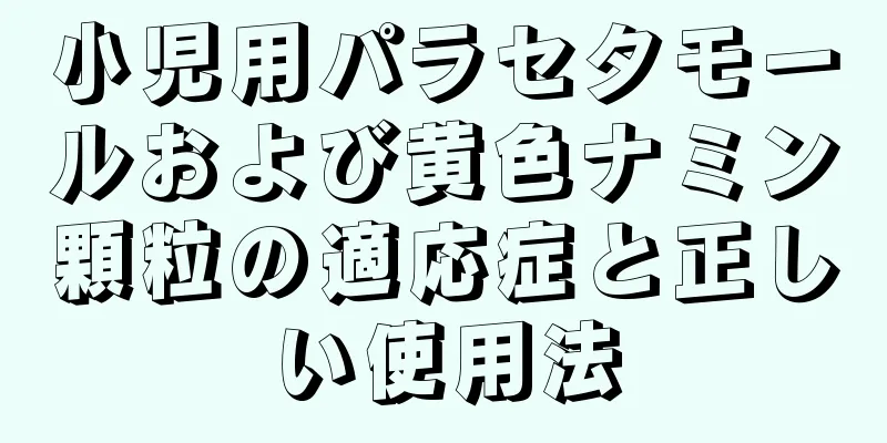 小児用パラセタモールおよび黄色ナミン顆粒の適応症と正しい使用法