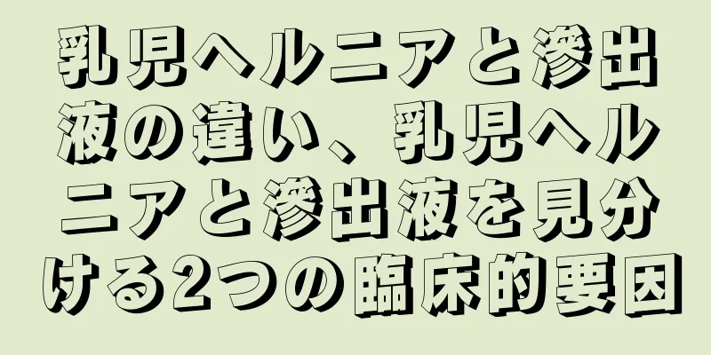 乳児ヘルニアと滲出液の違い、乳児ヘルニアと滲出液を見分ける2つの臨床的要因