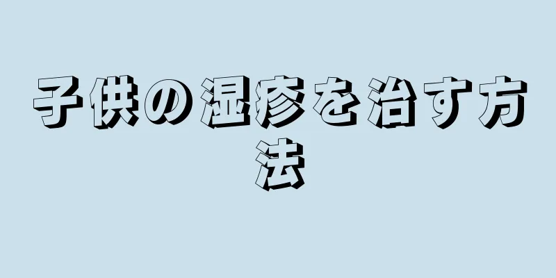 子供の湿疹を治す方法