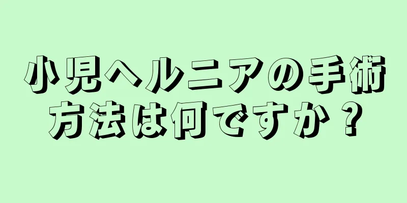 小児ヘルニアの手術方法は何ですか？