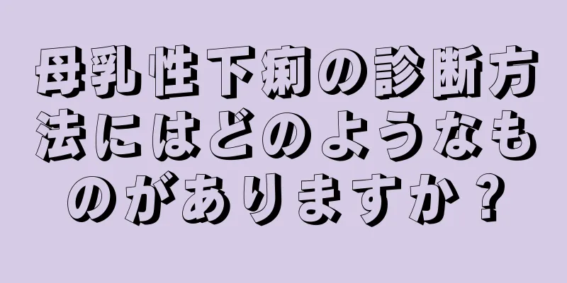 母乳性下痢の診断方法にはどのようなものがありますか？