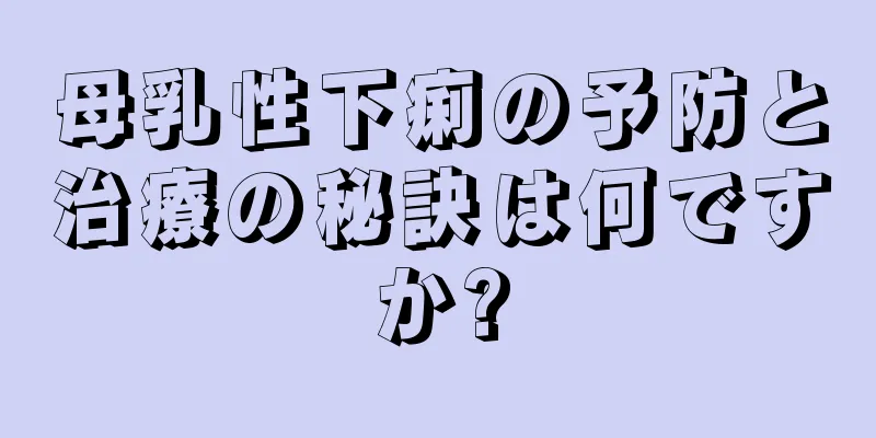 母乳性下痢の予防と治療の秘訣は何ですか?