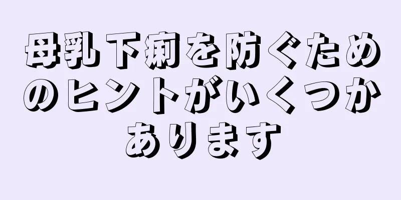 母乳下痢を防ぐためのヒントがいくつかあります